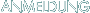 ANMELDUNG